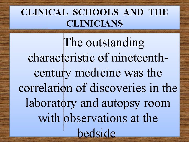CLINICAL SCHOOLS AND THE CLINICIANS The outstanding characteristic of nineteenthcentury medicine was the correlation