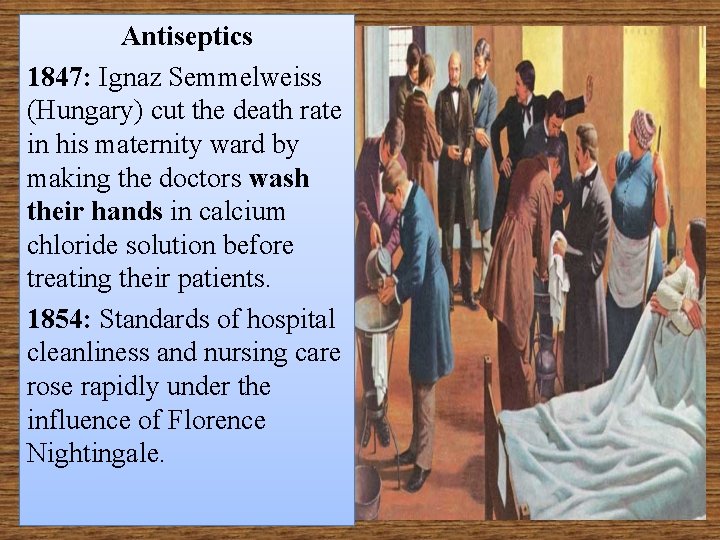 Antiseptics 1847: Ignaz Semmelweiss (Hungary) cut the death rate in his maternity ward by