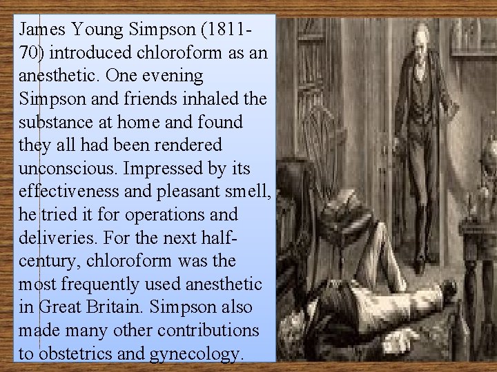 James Young Simpson (181170) introduced chloroform as an anesthetic. One evening Simpson and friends