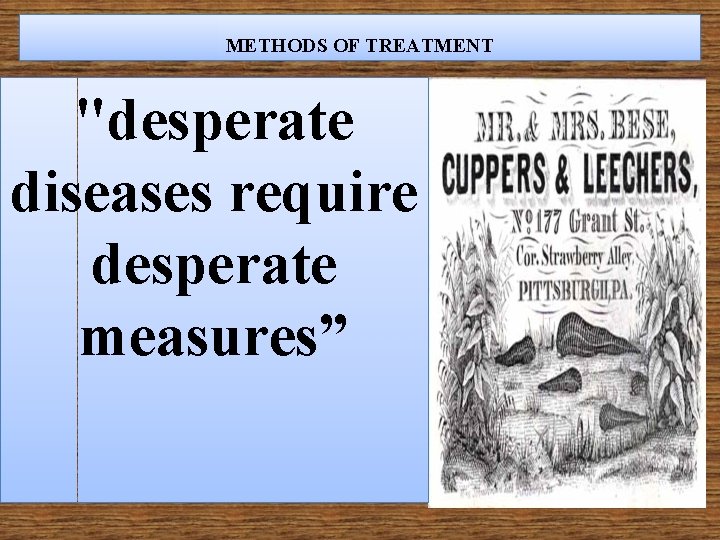 METHODS OF TREATMENT "desperate diseases require desperate measures” 