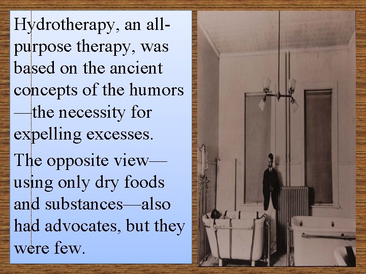 Hydrotherapy, an allpurpose therapy, was based on the ancient concepts of the humors —the