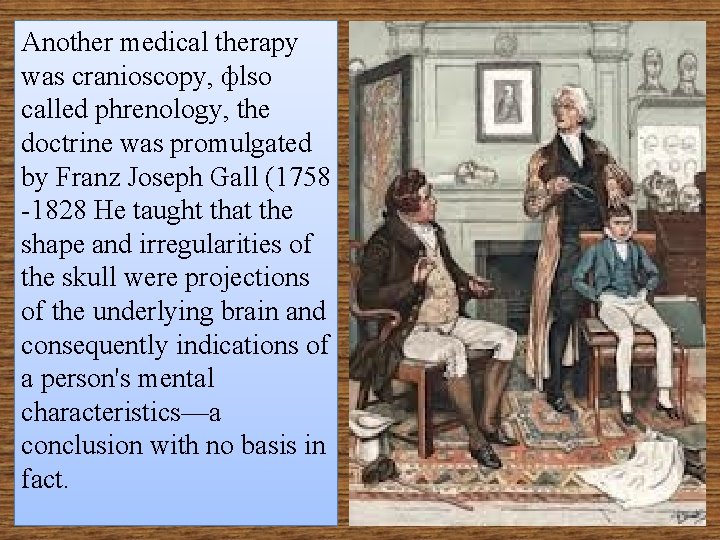 Another medical therapy was cranioscopy, фlso called phrenology, the doctrine was promulgated by Franz