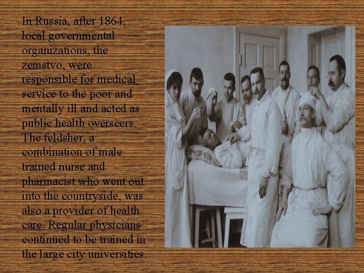 In Russia, after 1864, local governmental organizations, the zemstvo, were responsible for medical service