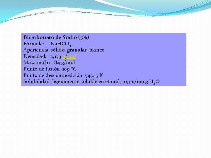 Bicarbonato de Sodio (5%) Fórmula: Na. HCO 3 Apariencia sólido, granular, blanco Densidad: 2, Bicarbonato de Sodio (5%) Fórmula: Na. HCO 3 Apariencia sólido, granular, blanco Densidad: 2,