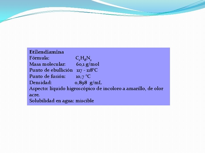 Etilendiamina Fórmula: C 2 H 8 N 2 Masa molecular: 60, 1 g/mol Punto Etilendiamina Fórmula: C 2 H 8 N 2 Masa molecular: 60, 1 g/mol Punto
