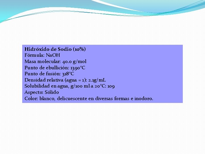 Hidróxido de Sodio (10%) Fórmula: Na. OH Masa molecular: 40. 0 g/mol Punto de Hidróxido de Sodio (10%) Fórmula: Na. OH Masa molecular: 40. 0 g/mol Punto de