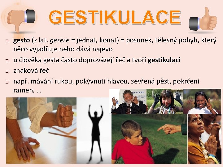 GESTIKULACE � � gesto (z lat. gerere = jednat, konat) = posunek, tělesný pohyb,