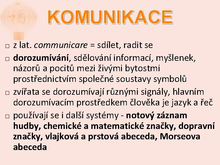 KOMUNIKACE � � z lat. communicare = sdílet, radit se dorozumívání, sdělování informací, myšlenek,