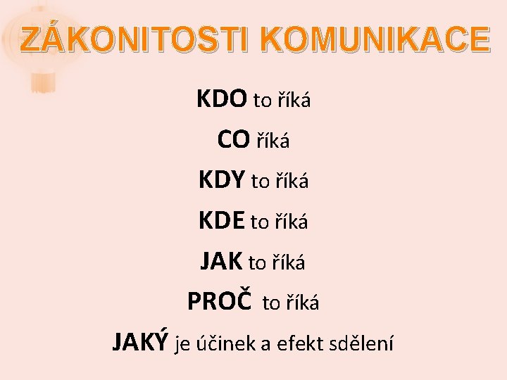 ZÁKONITOSTI KOMUNIKACE KDO to říká CO říká KDY to říká KDE to říká JAK