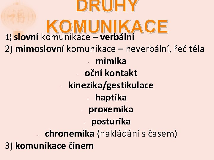 DRUHY KOMUNIKACE 1) slovní komunikace – verbální 2) mimoslovní komunikace – neverbální, řeč těla