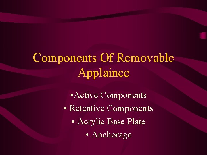 Components Of Removable Applaince • Active Components • Retentive Components • Acrylic Base Plate