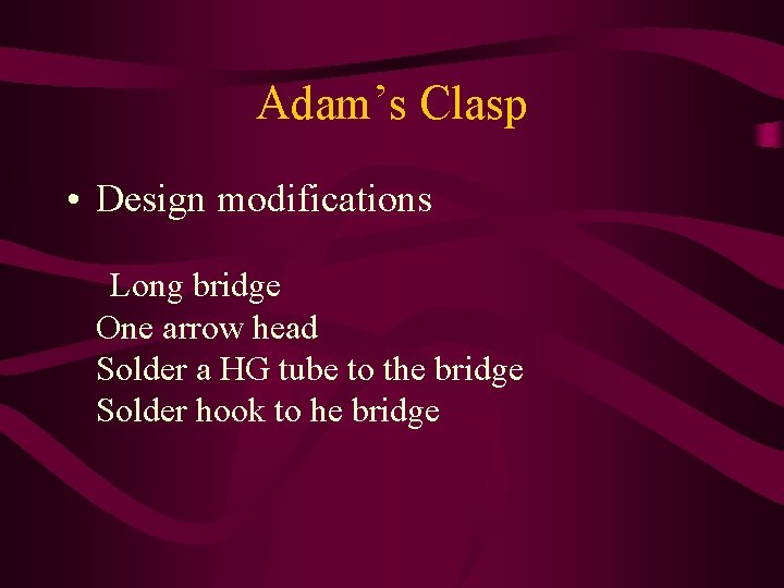 Adam’s Clasp • Design modifications Long bridge One arrow head Solder a HG tube