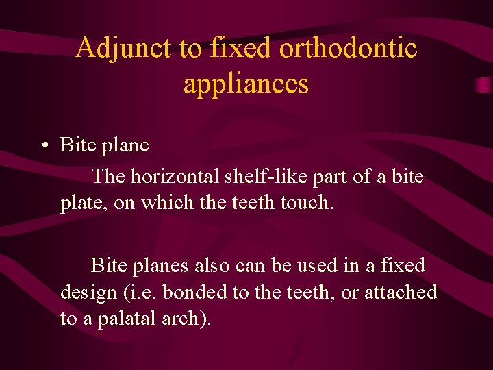 Adjunct to fixed orthodontic appliances • Bite plane The horizontal shelf-like part of a