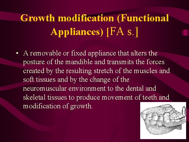 Growth modification (Functional Appliances) [FA s. ] • A removable or fixed appliance that