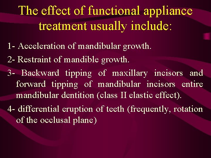 The effect of functional appliance treatment usually include: 1 - Acceleration of mandibular growth.