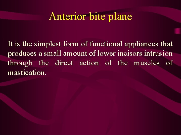 Anterior bite plane It is the simplest form of functional appliances that produces a