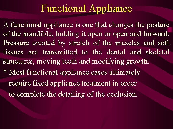Functional Appliance A functional appliance is one that changes the posture of the mandible,
