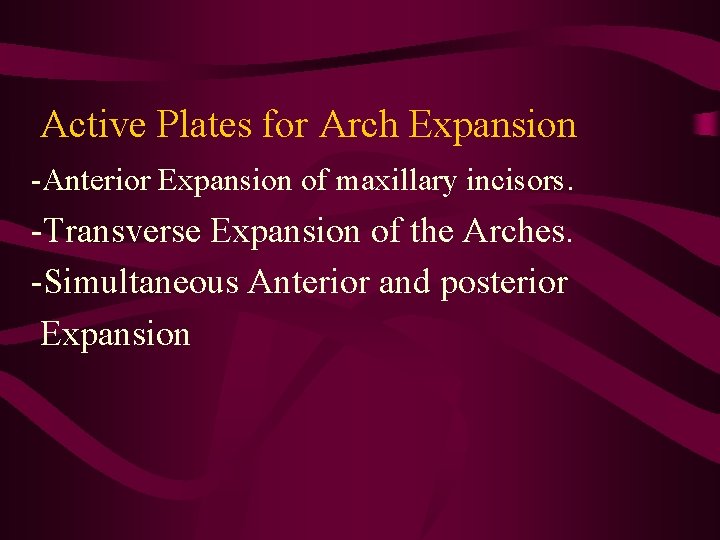 Active Plates for Arch Expansion -Anterior Expansion of maxillary incisors. -Transverse Expansion of the