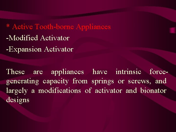 * Active Tooth-borne Appliances -Modified Activator -Expansion Activator These are appliances have intrinsic forcegenerating