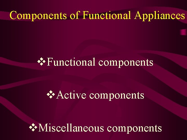 Components of Functional Appliances v. Functional components v. Active components v. Miscellaneous components 