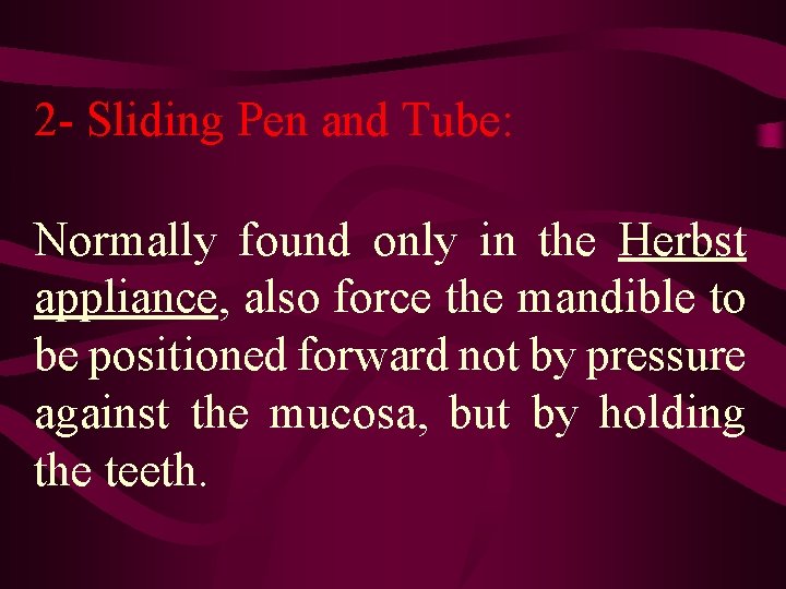 2 - Sliding Pen and Tube: Normally found only in the Herbst appliance, also