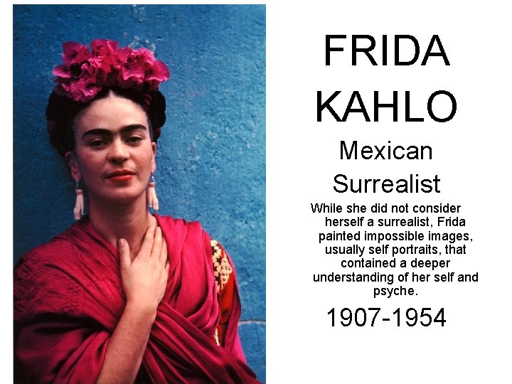 FRIDA KAHLO Mexican Surrealist While she did not consider herself a surrealist, Frida painted FRIDA KAHLO Mexican Surrealist While she did not consider herself a surrealist, Frida painted