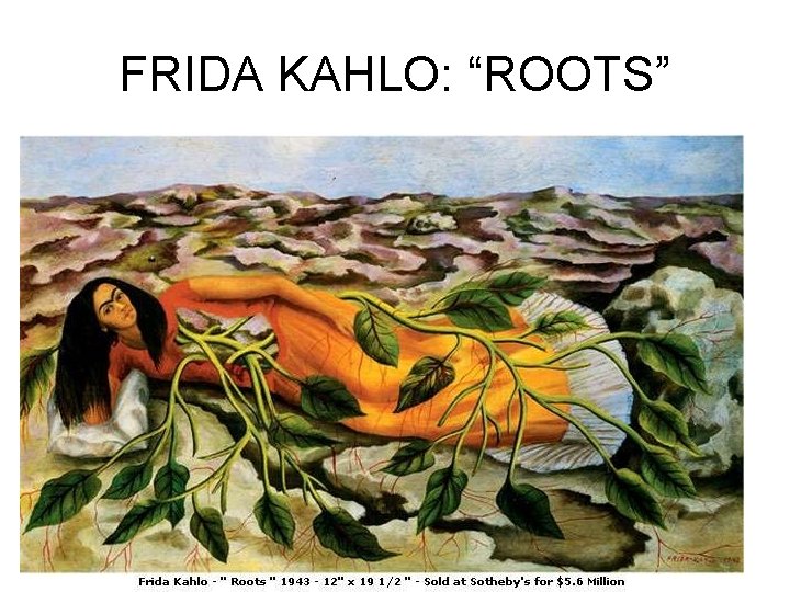 FRIDA KAHLO: “ROOTS” FRIDA KAHLO: “ROOTS”