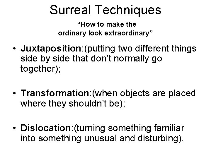 Surreal Techniques “How to make the ordinary look extraordinary” • Juxtaposition: (putting two different Surreal Techniques “How to make the ordinary look extraordinary” • Juxtaposition: (putting two different