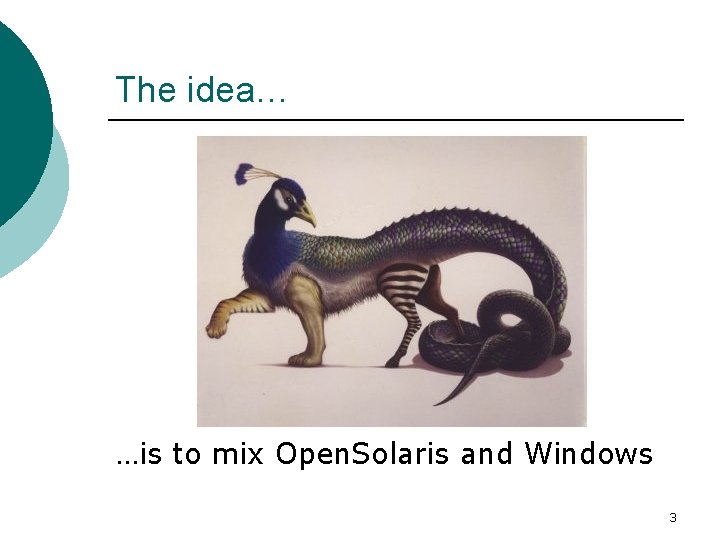 The idea… …is to mix Open. Solaris and Windows 3 
