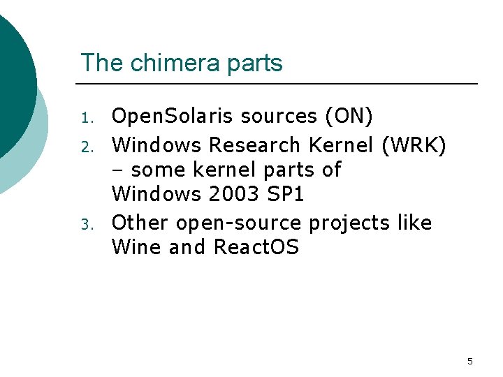 The chimera parts 1. 2. 3. Open. Solaris sources (ON) Windows Research Kernel (WRK)
