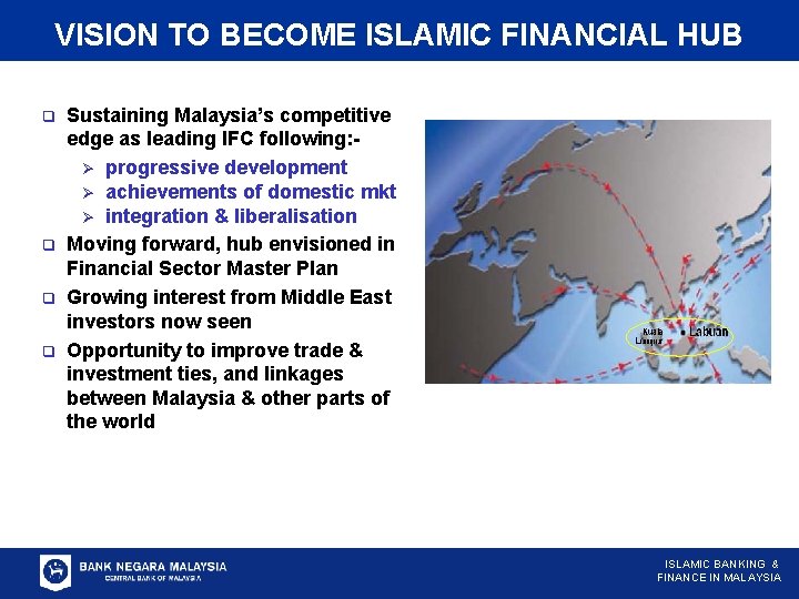 VISION TO BECOME ISLAMIC FINANCIAL HUB q q Sustaining Malaysia’s competitive edge as leading