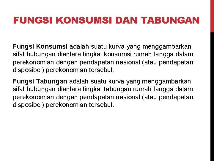 FUNGSI KONSUMSI DAN TABUNGAN Fungsi Konsumsi adalah suatu kurva yang menggambarkan sifat hubungan diantara