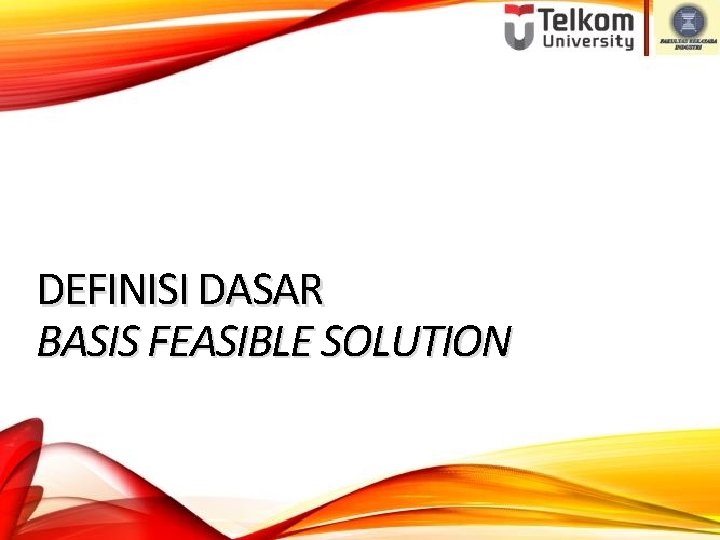DEFINISI DASAR BASIS FEASIBLE SOLUTION 
