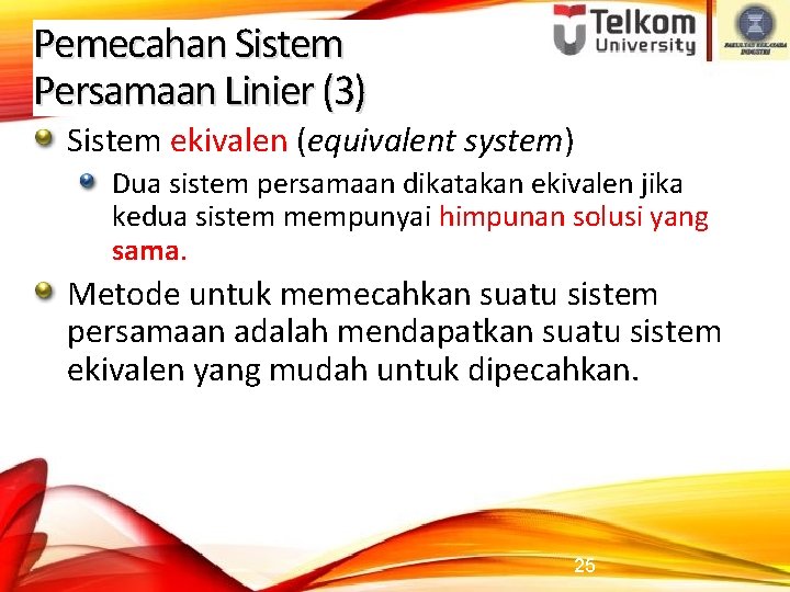 Pemecahan Sistem Persamaan Linier (3) Sistem ekivalen (equivalent system) Dua sistem persamaan dikatakan ekivalen