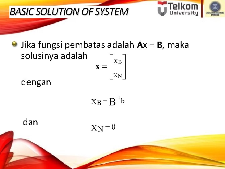 BASIC SOLUTION OF SYSTEM Jika fungsi pembatas adalah Ax = B, maka solusinya adalah