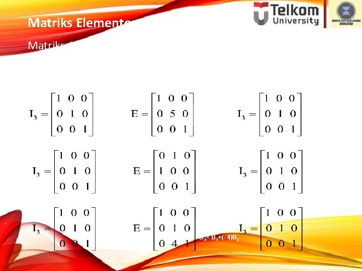 Matriks Elementer: (E) Matriks A(nxn) disebut elementer bila dengan sekali melakukan Operasi Baris Elementer