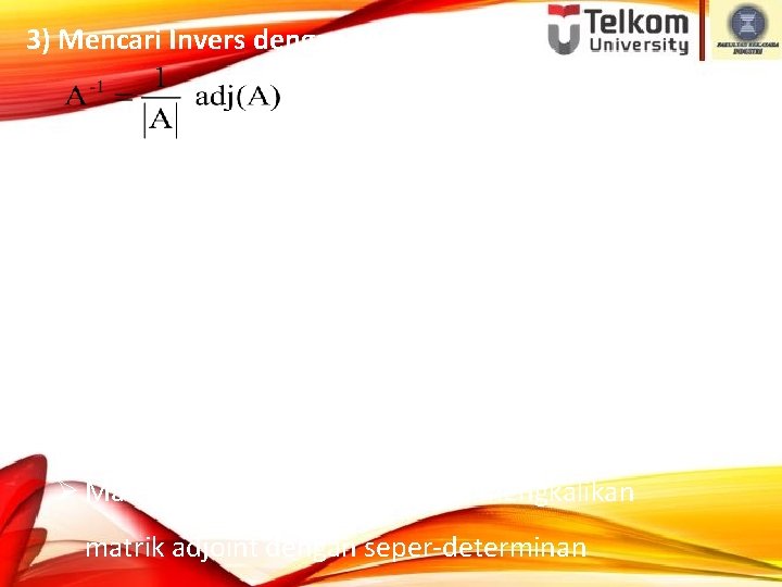 3) Mencari Invers dengan Matrik Adjoint Langkah-langkah : Ø Hitung |A| ≠ 0 Ø