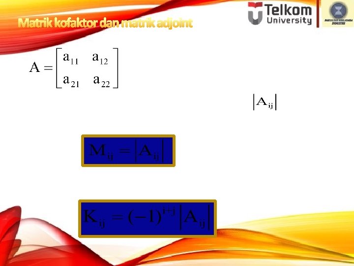 Matrik kofaktor dan matrik adjoint Jika baris ke i dan kolom j dibuang, maka