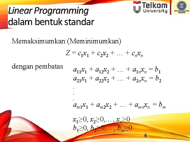Linear Programming dalam bentuk standar Memaksimumkan (Meminimumkan) Z = c 1 x 1 +