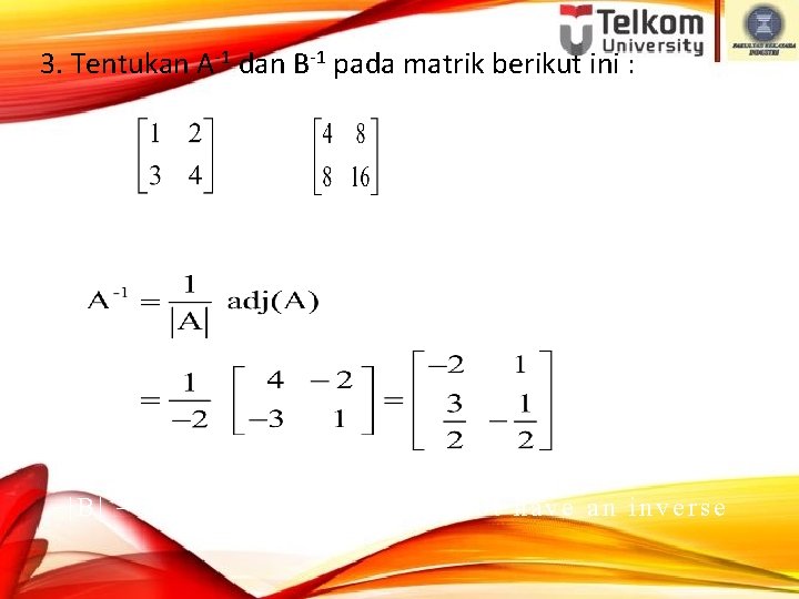 3. Tentukan A-1 dan B-1 pada matrik berikut ini : A= and B =