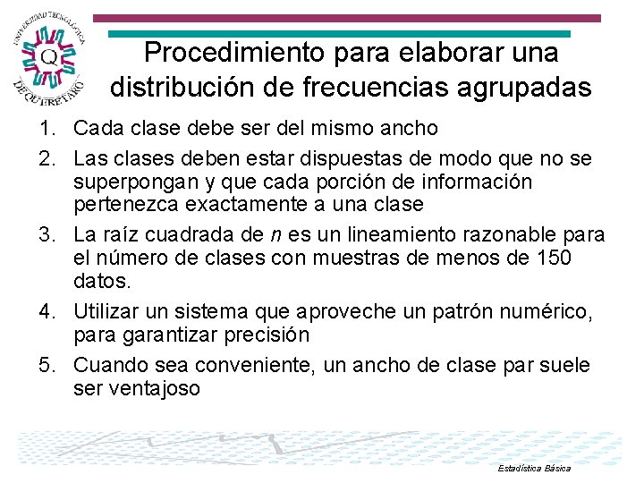 Procedimiento para elaborar una distribución de frecuencias agrupadas 1. Cada clase debe ser del