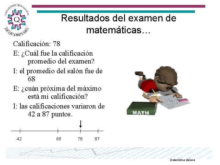 Resultados del examen de matemáticas… Calificación: 78 E: ¿Cuál fue la calificación promedio del