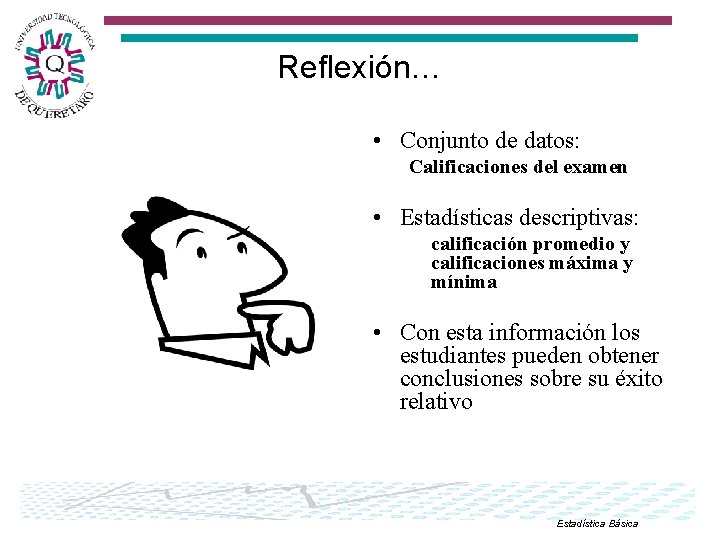 Reflexión… • Conjunto de datos: Calificaciones del examen • Estadísticas descriptivas: calificación promedio y