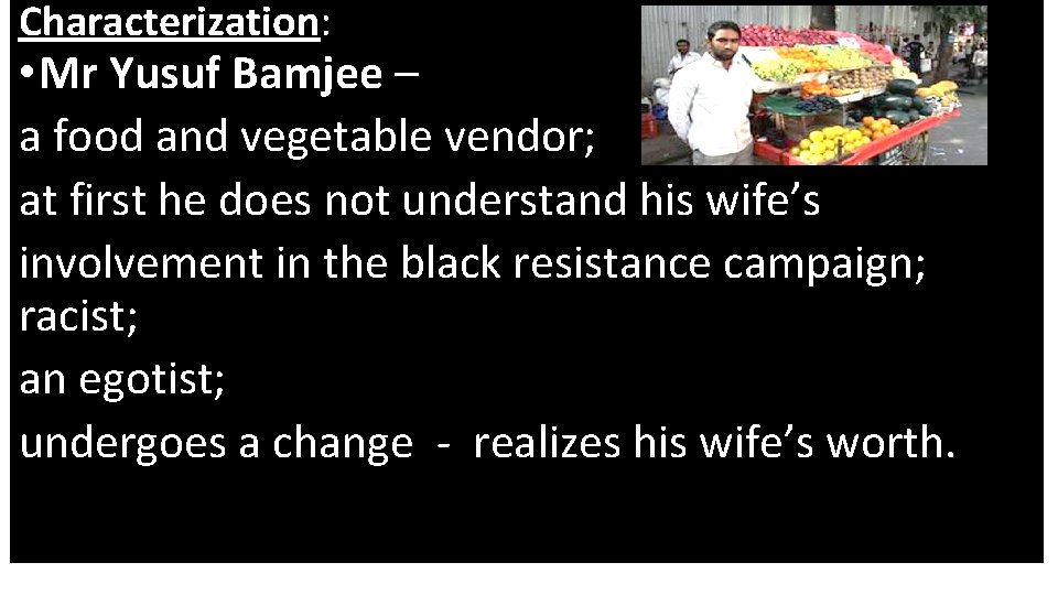 Characterization: • Mr Yusuf Bamjee – a food and vegetable vendor; at first he