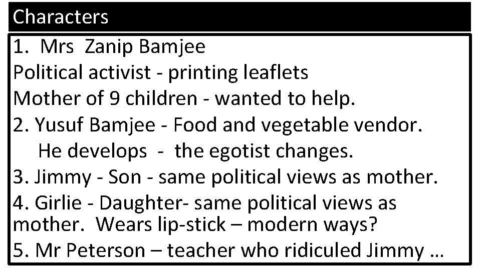 Characters 1. Mrs Zanip Bamjee Political activist - printing leaflets Mother of 9 children