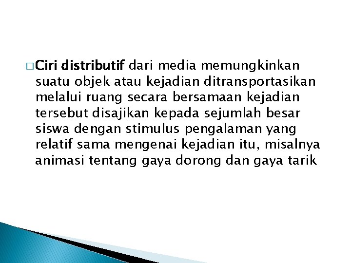 � Ciri distributif dari media memungkinkan suatu objek atau kejadian ditransportasikan melalui ruang secara