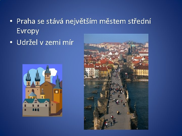 • Praha se stává největším městem střední Evropy • Udržel v zemi mír