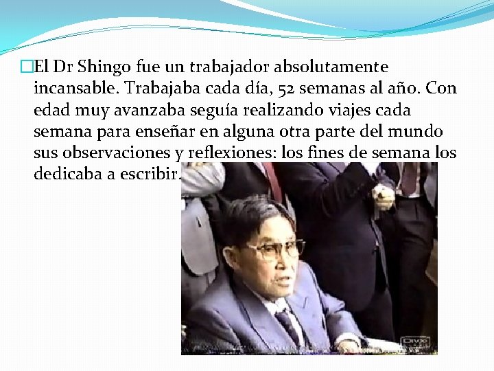�El Dr Shingo fue un trabajador absolutamente incansable. Trabajaba cada día, 52 semanas al