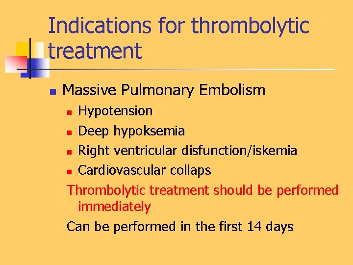 Indications for thrombolytic treatment n Massive Pulmonary Embolism Hypotension n Deep hypoksemia n Right