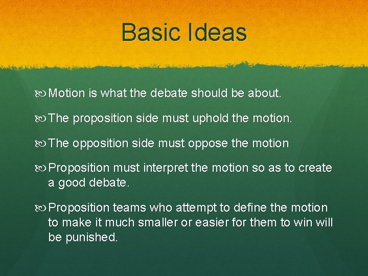 Basic Ideas Motion is what the debate should be about. The proposition side must